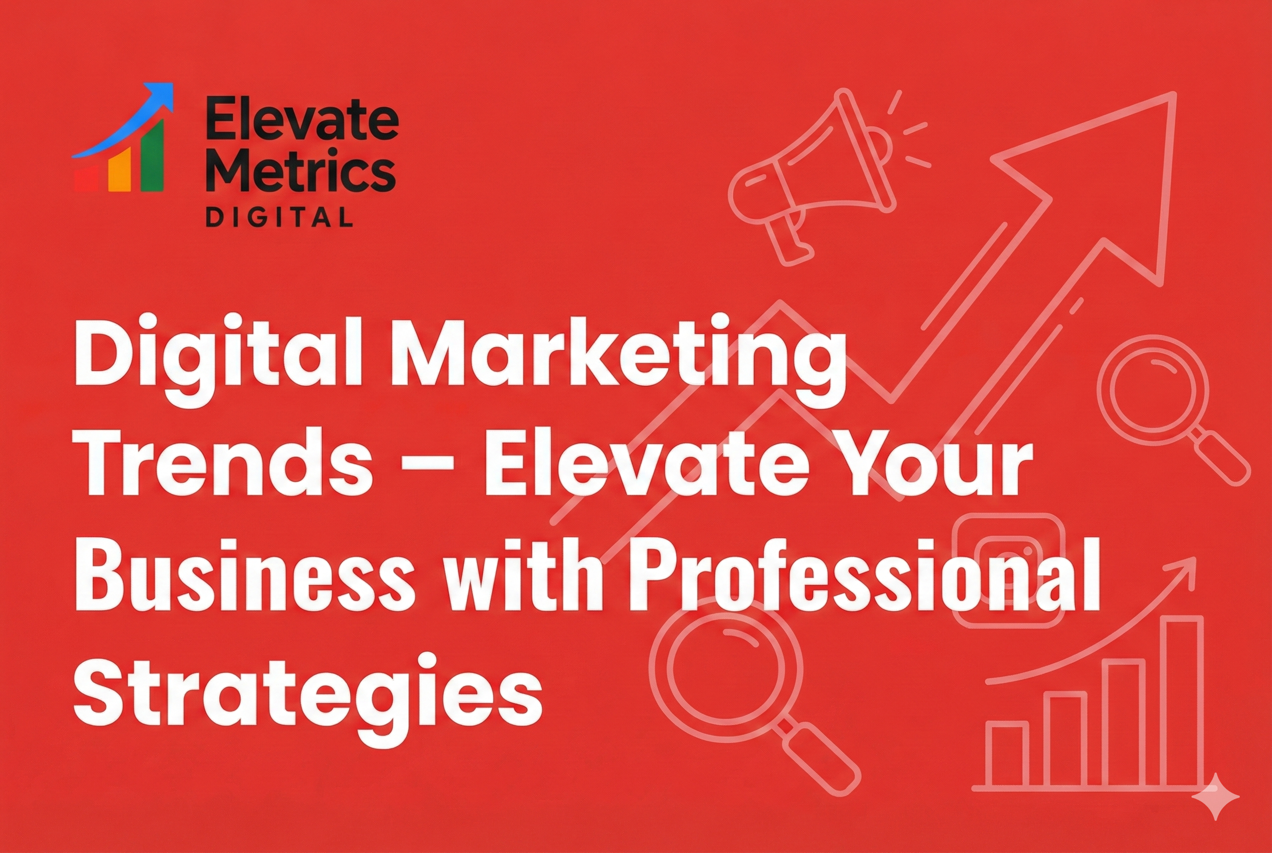 Digital Marketing Trends – Elevate Your Business with Professional Strategies