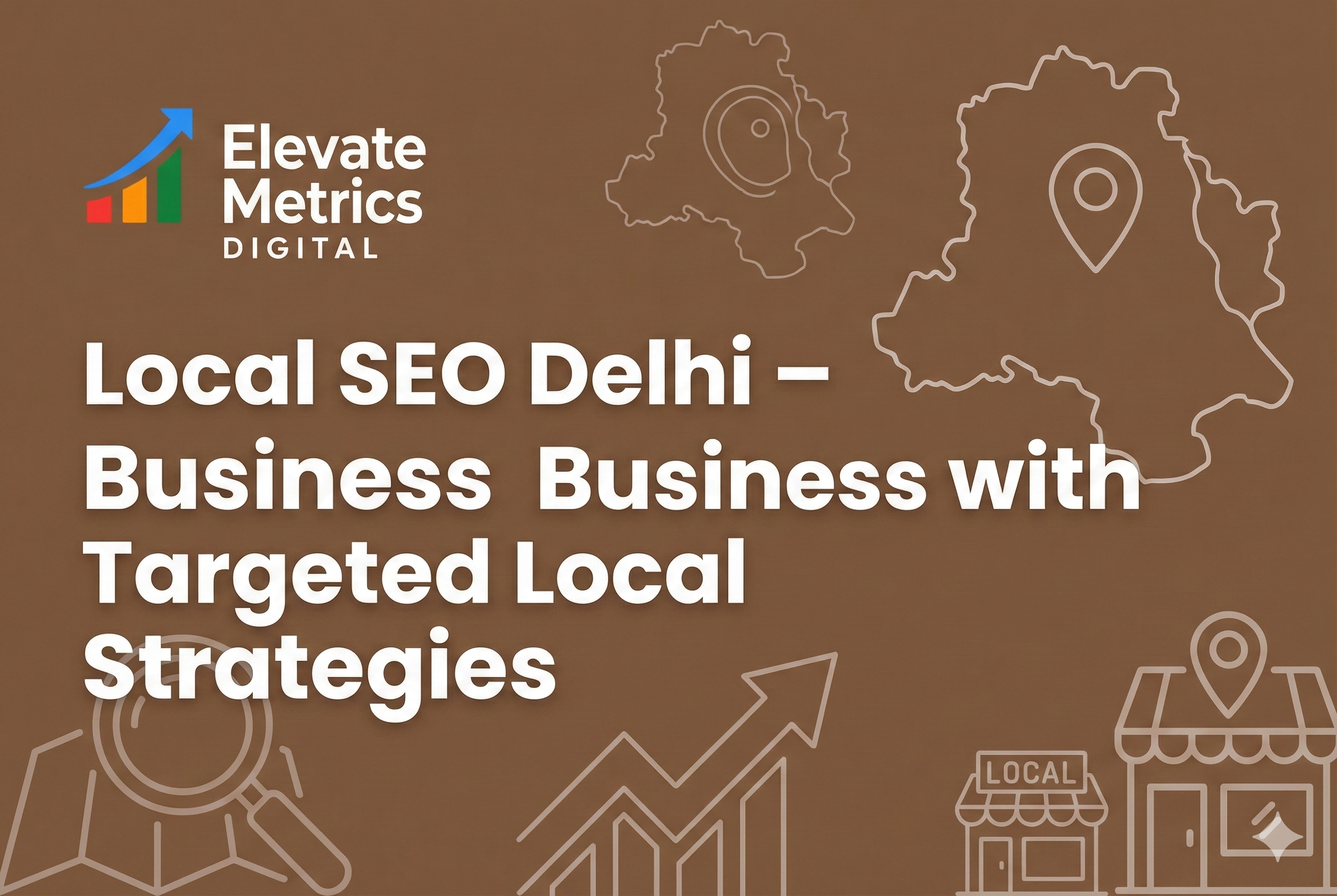 Local SEO Delhi – Elevate Your Business with Targeted Local Strategies
